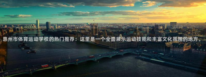 意昂3凯捷注册：惠州市体育运动学校的热门推荐：这里是一个全面展示运动技能和丰富文